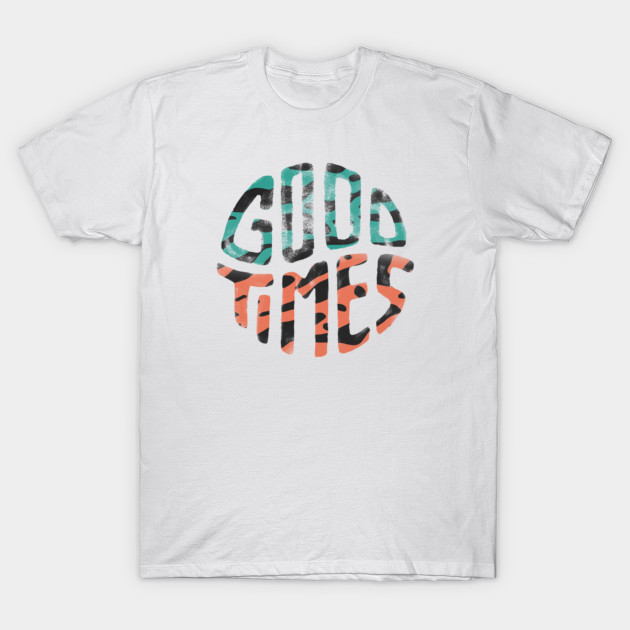 Good Times Good Times TShirt TeePublic